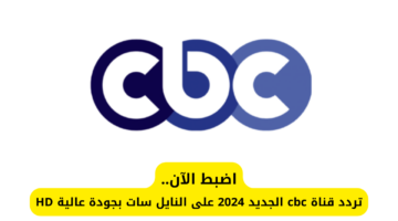 اضبط الآن.. تردد قناة cbc الجديد 2024 على النايل سات بجودة عالية HD
